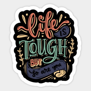 Life is Tough But So Are You Sticker